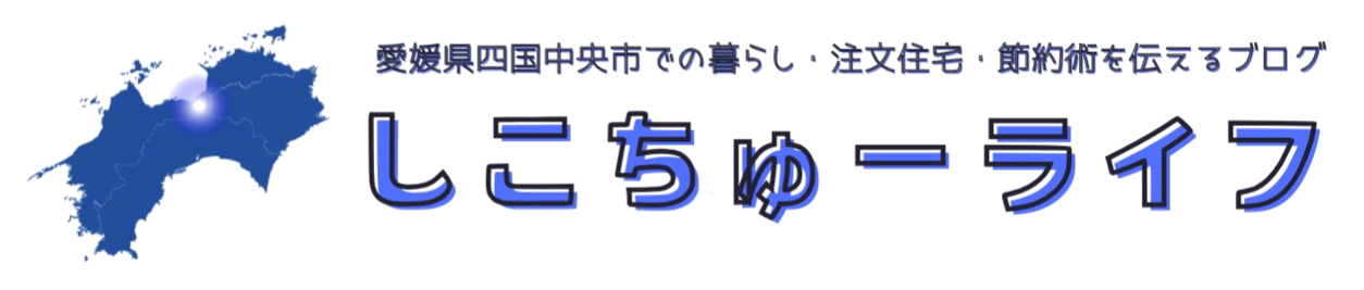 しこちゅーライフ~四国中央市での暮らし・注文住宅・節約術を伝えるブログ